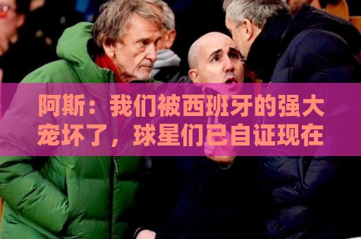 阿斯:我们被西班牙的强大宠坏了,球星们已自证现在是亚马尔时刻 阿斯:我们被西班牙的强大宠坏了,球星们已自证现在是亚马尔时刻