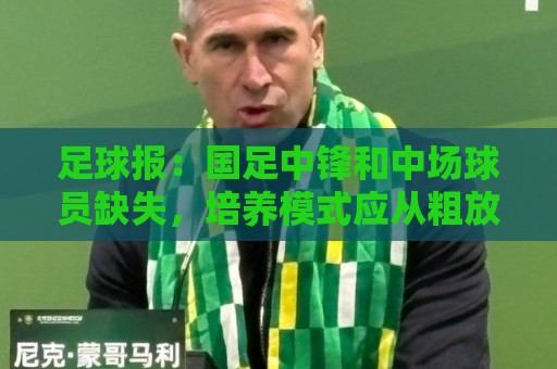 足球报:国足中锋和中场球员缺失,培养模式应从粗放到精准 足球报:国足中锋和中场球员缺失,培养模式应从粗放到精准