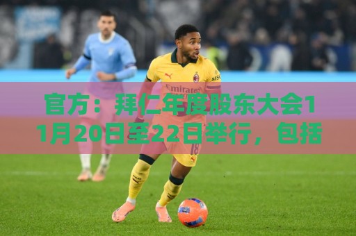 官方:拜仁年度股东大会11月20日至22日举行,包括会员交流联谊 官方:拜仁年度股东大会11月20日至22日举行,包括会员交流联谊