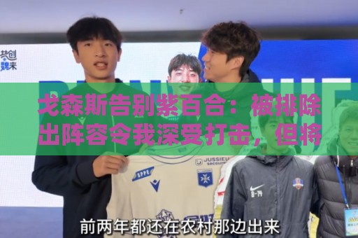 戈森斯告别紫百合:被排除出阵容令我深受打击,但将带着感激离开 戈森斯告别紫百合:被排除出阵容令我深受打击,但将带着感激离开