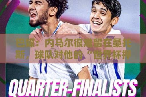巴媒：内马尔很难留在桑托斯，球队对他的“世界杯押宝”彻底失败