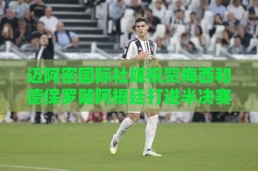 迈阿密国际社媒祝贺梅西和德保罗随阿根廷打进半决赛! 迈阿密国际社媒祝贺梅西和德保罗随阿根廷打进半决赛!