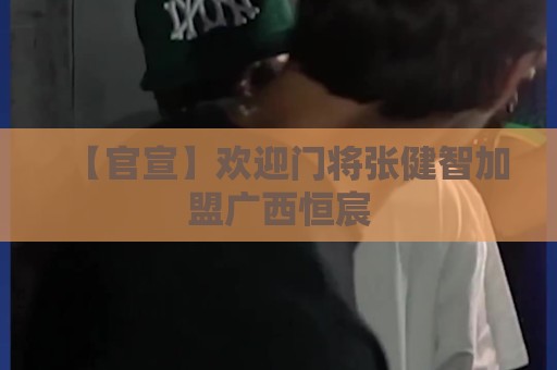 【官宣】欢迎门将张健智加盟广西恒宸 【官宣】欢迎门将张健智加盟广西恒宸