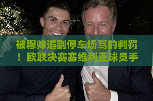 被穆帅追到停车场骂的判罚!欧联决赛塞维利亚球员手球,泰勒未判 被穆帅追到停车场骂的判罚!欧联决赛塞维利亚球员手球,泰勒未判