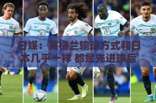 日媒：英格兰输球方式和日本几乎一样 都是先进球后被连进2球逆转