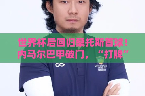 世界杯后回归桑托斯首球!内马尔巴甲破门,“打牌”庆祝回击质疑 世界杯后回归桑托斯首球!内马尔巴甲破门,“打牌”庆祝回击质疑