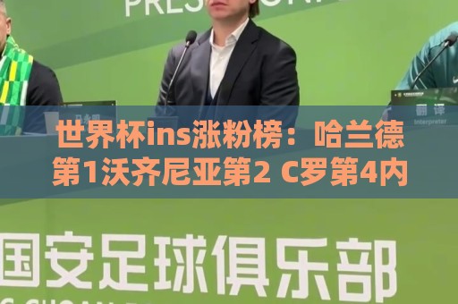 世界杯ins涨粉榜:哈兰德第1沃齐尼亚第2 C罗第4内马尔第6梅西第7 世界杯ins涨粉榜:哈兰德第1沃齐尼亚第2 C罗第4内马尔第6梅西第7