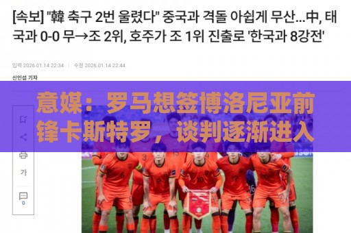 意媒：罗马想签博洛尼亚前锋卡斯特罗，谈判逐渐进入实质性阶段