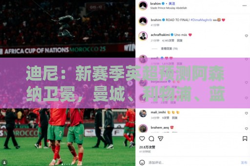 迪尼:新赛季英超预测阿森纳卫冕,曼城、利物浦、蓝军进前四 迪尼:新赛季英超预测阿森纳卫冕,曼城、利物浦、蓝军进前四