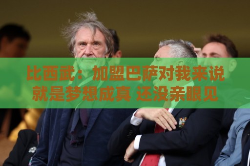 比西武：加盟巴萨对我来说就是梦想成真 还没亲眼见过诺坎普球场