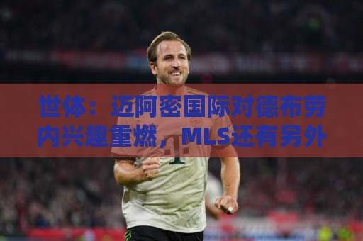 世体:迈阿密国际对德布劳内兴趣重燃,MLS还有另外两队对其有意 世体:迈阿密国际对德布劳内兴趣重燃,MLS还有另外两队对其有意