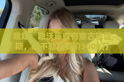 意媒:勒沃库森有意古铁雷斯,那不勒斯要价3000万欧元 意媒:勒沃库森有意古铁雷斯,那不勒斯要价3000万欧元