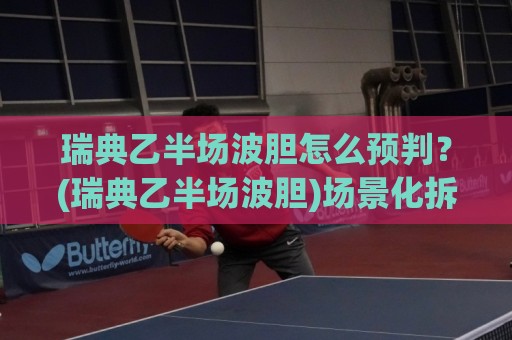 瑞典乙半场波胆怎么预判?(瑞典乙半场波胆)场景化拆解+【瑞典乙半场波胆】数据锚点🌷最全手机信誉进球站大全早盘文字中文解说直播指南 瑞典乙半场波胆怎么预判?(瑞典乙半场波胆)场景化拆解+【瑞典乙半场波胆】数据锚点🌷最全手机信誉进球站大全早盘文字中文解说直播指南