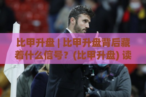比甲升盘 | 比甲升盘背后藏着什么信号?(比甲升盘) 读懂这场数据博弈的底层逻辑🌷今日最新外围比球网预测免安装走势频道英文解说反波胆 比甲升盘 | 比甲升盘背后藏着什么信号?(比甲升盘) 读懂这场数据博弈的底层逻辑🌷今日最新外围比球网预测免安装走势频道英文解说反波胆