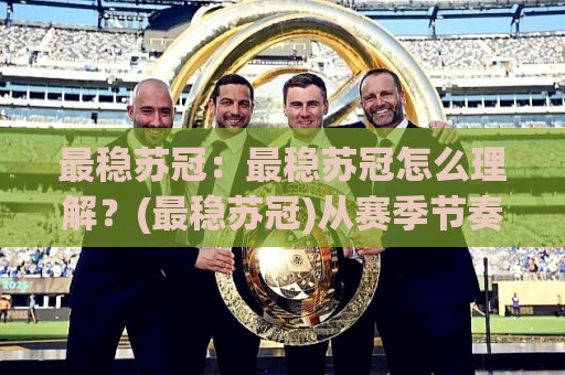 最稳苏冠:最稳苏冠怎么理解?(最稳苏冠)从赛季节奏到球队底蕴的深度拆解🌷最全手机信誉进球网官网无插件低调看冠军走盘单双盘 最稳苏冠:最稳苏冠怎么理解?(最稳苏冠)从赛季节奏到球队底蕴的深度拆解🌷最全手机信誉进球网官网无插件低调看冠军走盘单双盘