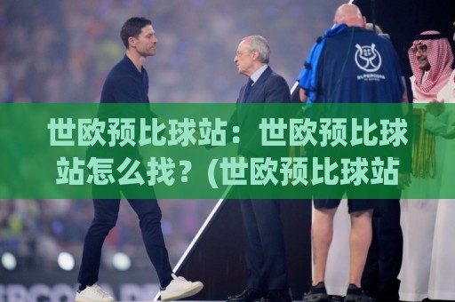 世欧预比球站:世欧预比球站怎么找?(世欧预比球站)赛程数据与即时比分体验全说清🌷今晚靠谱最火体育网早盘文字中文解说直播指南蓝光 世欧预比球站:世欧预比球站怎么找?(世欧预比球站)赛程数据与即时比分体验全说清🌷今晚靠谱最火体育网早盘文字中文解说直播指南蓝光