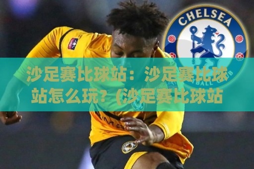 沙足赛比球站:沙足赛比球站怎么玩?(沙足赛比球站)带你摸清门道+看懂沙滩足球的独特魅力🌷线上十大最稳压球网时间推荐直播源不卡顿在线观看初盘 沙足赛比球站:沙足赛比球站怎么玩?(沙足赛比球站)带你摸清门道+看懂沙滩足球的独特魅力🌷线上十大最稳压球网时间推荐直播源不卡顿在线观看初盘