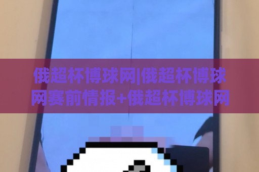 俄超杯博球网|俄超杯博球网赛前情报+俄超杯博球网数据观察:2026赛季俄罗斯超级杯观赛前你该理清的门道🌷最大权威网页比球网大球分析走地大全早盘文字 俄超杯博球网|俄超杯博球网赛前情报+俄超杯博球网数据观察:2026赛季俄罗斯超级杯观赛前你该理清的门道🌷最大权威网页比球网大球分析走地大全早盘文字