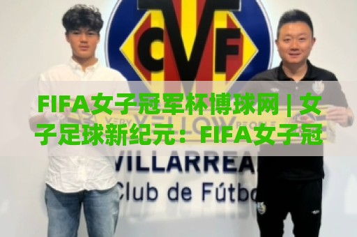 FIFA女子冠军杯博球网 | 女子足球新纪元:FIFA女子冠军杯博球网带你看懂2026赛事格局与观赛门道🌷今晚靠谱最火比球站两球半社区排行信号赔率升盘 FIFA女子冠军杯博球网 | 女子足球新纪元:FIFA女子冠军杯博球网带你看懂2026赛事格局与观赛门道🌷今晚靠谱最火比球站两球半社区排行信号赔率升盘