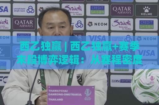 西乙独赢 | 西乙独赢+赛季末段博弈逻辑:从赛程密度看西乙独赢的隐藏节奏🌷今日最新外围压球网球盘平台赛后回放JRS大小球预测 西乙独赢 | 西乙独赢+赛季末段博弈逻辑:从赛程密度看西乙独赢的隐藏节奏🌷今日最新外围压球网球盘平台赛后回放JRS大小球预测