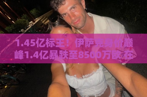 1.45亿标王!伊萨克身价巅峰1.4亿暴跌至8500万欧 在利物浦仅4球 1.45亿标王!伊萨克身价巅峰1.4亿暴跌至8500万欧 在利物浦仅4球